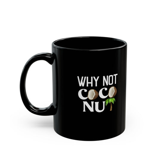 Funny Coconut Black Mug - "Why Not Coconut" - Fun Coffee Cup for Beach Lovers