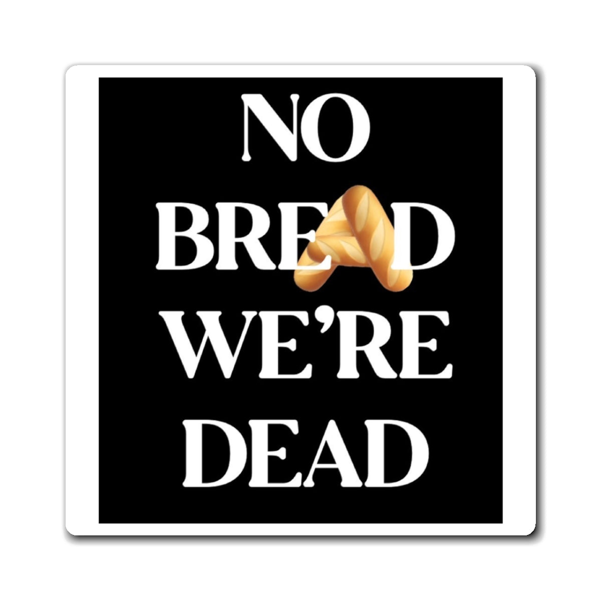 Humorous No Bread We're Dead Magnet - Fun Kitchen Decor